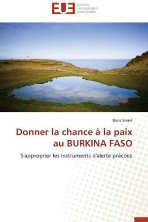 Donner La Chance a la Paix Au Burkina Faso: Mythe Ou Realite? de Boris Somé