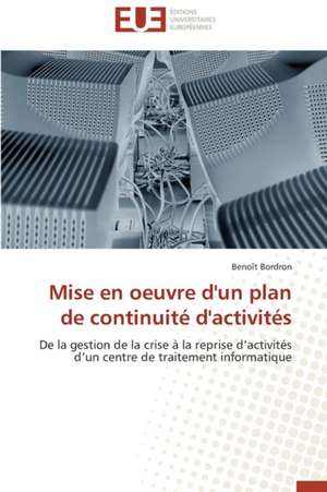 Mise En Oeuvre D'Un Plan de Continuite D'Activites: Mythe Ou Realite? de Benoît Bordron