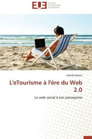 L'Etourisme A L'Ere Du Web 2.0: de La Fin Du Miracle Au Desastre 1980-2005 de Achraf Lalaoui