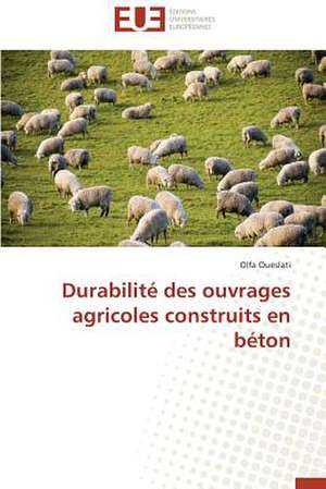 Durabilite Des Ouvrages Agricoles Construits En Beton: Un Duel de Perspectives de Olfa Oueslati