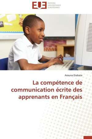 La Competence de Communication Ecrite Des Apprenants En Francais: 2008 de AROUNA DIABATE