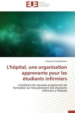 L'Hopital, Une Organisation Apprenante Pour Les Etudiants Infirmiers: 2008 de François Giraud-Rochon