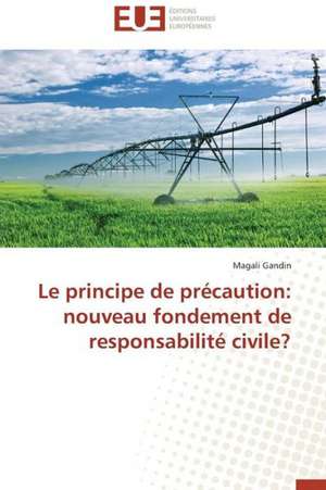 Le Principe de Precaution: Nouveau Fondement de Responsabilite Civile? de Magali Gandin