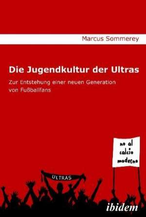 Die Jugendkultur der Ultras de Marcus Sommerey