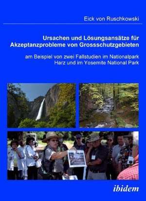 Ursachen und Lösungsansätze für Akzeptanzprobleme von Großschutzgebieten am Beispiel von zwei Fallstudien im Nationalpark Harz und im Yosemite National Park. de Eick von Ruschkowski