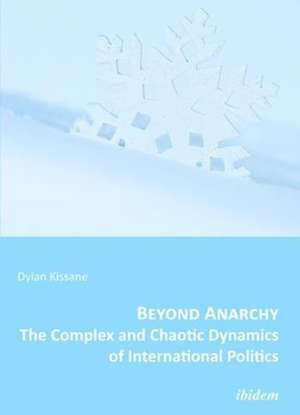 Beyond Anarchy – The Complex and Chaotic Dynamics of International Politics de Dylan Kissane