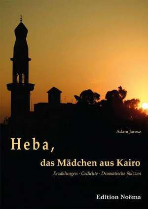 Adam, J: Heba, das Mädchen aus Kairo. Erzählungen, Gedichte,