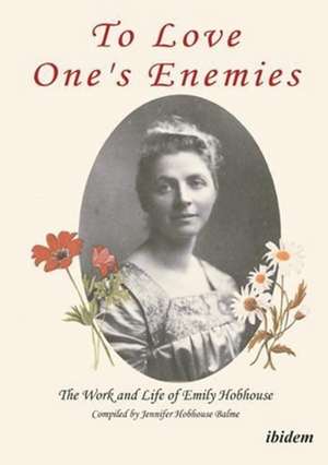 To Love One`s Enemies – The work and life of Emily Hobhouse compiled from letters and writings, newspaper cuttings and official documents de Jennifer Hobhouse Balme