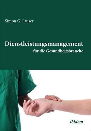 Dienstleistungsmanagement für die Gesundheitsbranche de Simon G Fauser