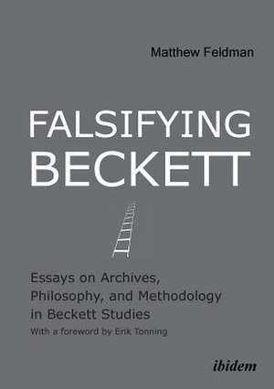 Falsifying Beckett: Essays on Archives, Philosophy & Methodology in Beckett Studies de Matthew Feldman