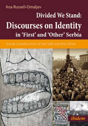 Divided We Stand: Discourses on Identity in 'First' and 'Other' Serbia: Social Construction of the Self and the Other de Ana Russell-Omaljev