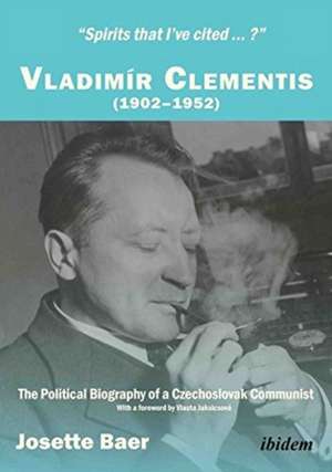 Spirits that I've Cited?: Vladimr Clementis (19021952). The Political Biography of a Czechoslovak Communist de Josette Baer