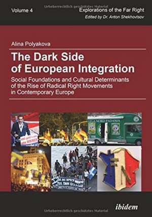 The Dark Side of European Integration: Social Foundations and Cultural Determinants of the Rise of Radical Right Movements in Contemporary Europe de Alina Polyakova