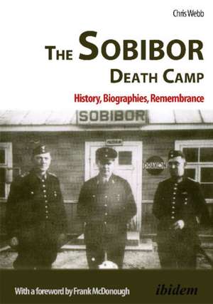 The Sobibor Death Camp: History, Biographies, Remembrance de Chris Webb