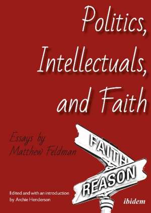 Politics, Intellectuals, and Faith – Essays de Matthew Feldman