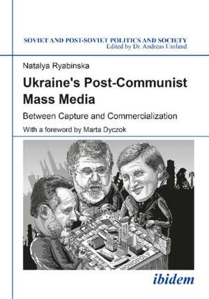 Ukraine's Post-Communist Mass Media: Between Capture and Commercialization de Natalya Ryabinska