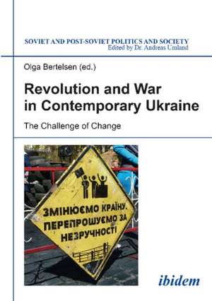 Revolution & War in Contemporary Ukraine: The Challenge of Change de Olga Bertelsen