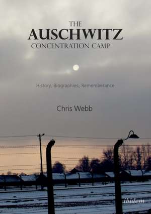 The Auschwitz Concentration Camp – History, Biographies, Remembrance de Chris Webb