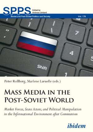 Mass Media in the Post–Soviet World – Market Forces, State Actors, and Political Manipulation in the Informational Environment after Communism de Marlene Laruelle