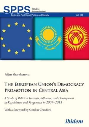 The European Union′s Democracy Promotion in Cent – A Study of Political Interests, Influence, and Development in Kazakhstan and Kyrgyzstan in 2007–2 de Aijan Sharshenova