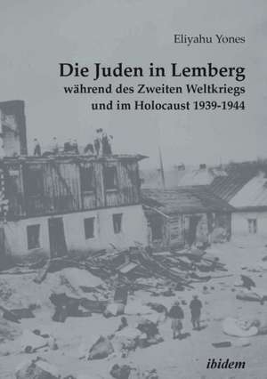 Die Juden in Lemberg während des Zweiten Weltkriegs und im Holocaust 1939-1944 de Eliyahu Yones