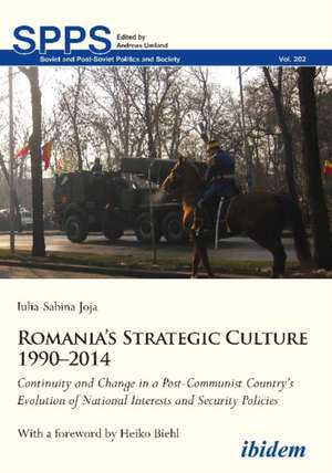 Romania′s Strategic Culture 1990–2014 – Continuity and Change in a Post–Communist Country′s Evolution of National Interests and Security Polic de Iulia–sabina Joja