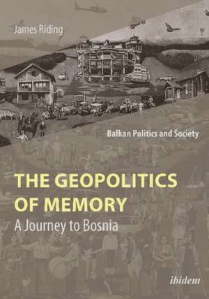 The Geopolitics of Memory – A Journey to Bosnia de James Riding