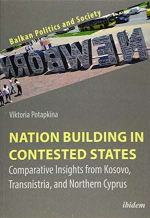 Nation Building in Contested States – Comparative Insights from Kosovo, Transnistria, and Northern Cyprus de Viktoria Potapkina