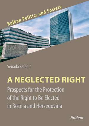 A Neglected Right: Prospects for the Protection of the Right to be Elected in Bosnia and Herzegovina de Senada Zatagić