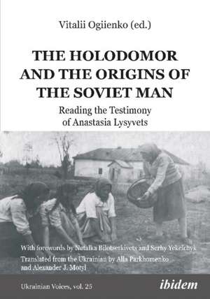 The Holodomor and the Origins of the Soviet Man de Vitalii Ogiienko