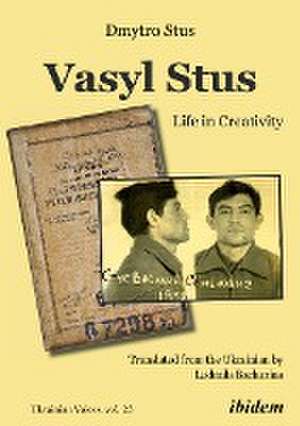 Vasyl Stus: Life in Creativity de Dmytro Stus