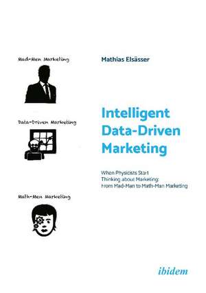 Intelligent Data-Driven Marketing: When Physicists Start Thinking about Marketing From Mad-Man to Math-Man Marketing de Mathias Elssser