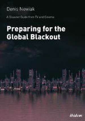 A Disaster Guide from TV and Cinema: Preparing for the Global Blackout de Denis Newiak