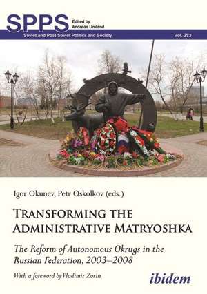 Transforming the Administrative Matryoshka: The Reform of Autonomous Okrugs in the Russian Federation, 2003¿2008 de Igor Oskolkov Okunev