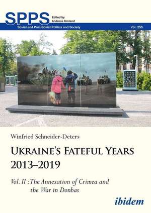 Ukraine¿s Fateful Years 2013¿2019: Vol. II: The Annexation of Crimea and the War in Donbas de Winfried Schneider-Deters