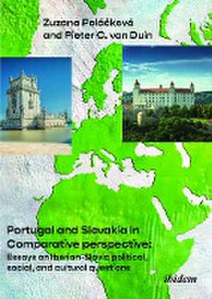 Portugal and Slovakia in Comparative Perspective: Essays on Iberian-Slavic political, social, and cultural questions de Pieter van Duin