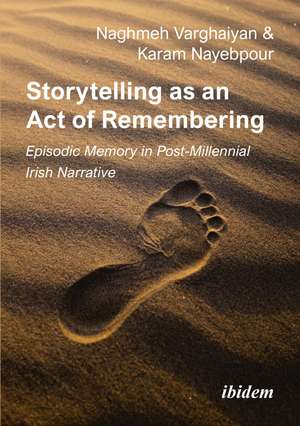 Storytelling as an Act of Remembering: Episodic Memory in Post-Millennial Irish Narrative de Naghmeh Nayebpour Varghaiyan