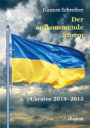 Der aufkommende Sturm: Ukraine 2013¿2015 de Hannes Schreiber