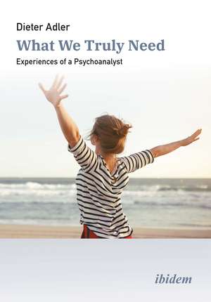 What We Truly Need: Experiences of a Psychoanalyst de Dieter Adler
