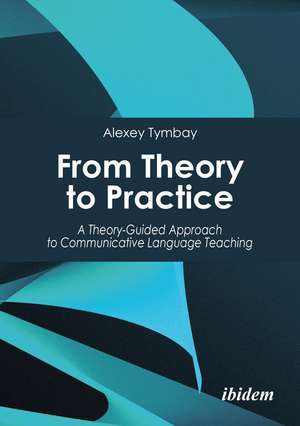 From Theory to Practice: A Theory-Guided Approach to Communicative Language Teaching de Dr Alexey Tymbay