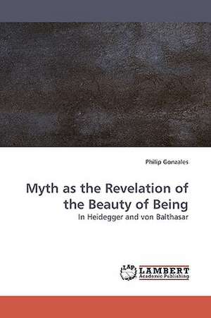 Myth as the Revelation of the Beauty of Being de Philip Gonzales