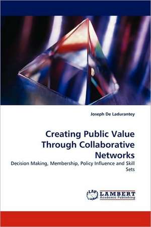 Creating Public Value Through Collaborative Networks de Joseph De Ladurantey