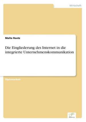 Die Eingliederung des Internet in die integrierte Unternehmenskommunikation de Malte Reetz