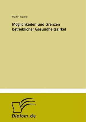 Möglichkeiten und Grenzen betrieblicher Gesundheitszirkel de Martin Franke