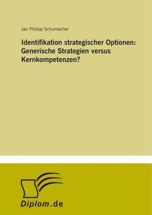 Identifikation strategischer Optionen: Generische Strategien versus Kernkompetenzen? de Jan Philipp Schumacher