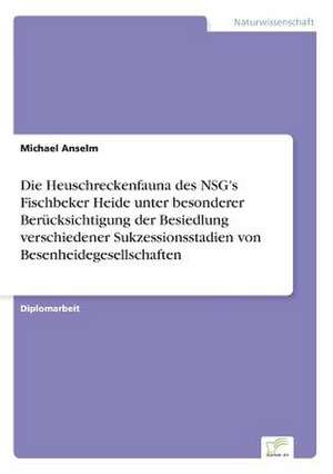 Die Heuschreckenfauna des NSG's Fischbeker Heide unter besonderer Berücksichtigung der Besiedlung verschiedener Sukzessionsstadien von Besenheidegesellschaften de Michael Anselm