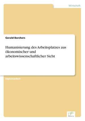 Humanisierung des Arbeitsplatzes aus ökonomischer und arbeitswissenschaftlicher Sicht de Gerald Borchers