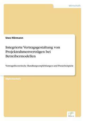 Integrierte Vertragsgestaltung von Projektrahmenverträgen bei Betreibermodellen de Uwe Hörmann