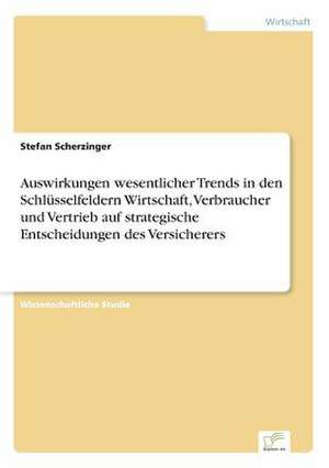 Auswirkungen wesentlicher Trends in den Schlüsselfeldern Wirtschaft, Verbraucher und Vertrieb auf strategische Entscheidungen des Versicherers de Stefan Scherzinger