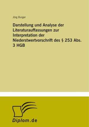 Darstellung und Analyse der Literaturauffassungen zur Interpretation der Niederstwertvorschrift des § 253 Abs. 3 HGB de Jörg Burger